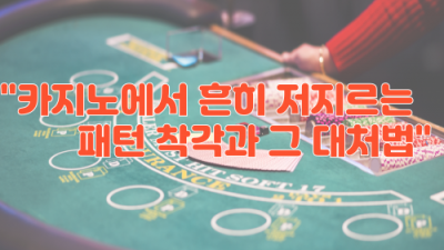 카지노에서 흔히 저지르는 패턴 착각과 그 대처법